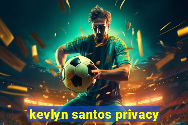 kevlyn santos privacy